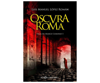 Oscura Roma, Saga de Marco Lemurio I, LUIS MANUEL LÓPEZ ROMÁN. Género: novela histórica. Editorial La Esfera. Oscura Roma, Saga de Marco Lemurio I, LUIS MANUEL LÓPEZ ROMÁN. Género: novela histórica. Editorial La Esfera.