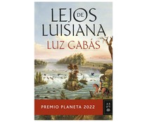 Lejos de Luisiana, LUZ GABAS. Género: narrativa histórica. Editorial Planeta.