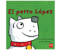 El perro López, NICK DENCHFIELD. Género: infantil, preescolar. Editorial SM. El perro López, NICK DENCHFIELD. Género: infantil, preescolar. Editorial SM.