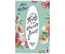 Todo lo que nunca fuimos, ALICE KELLEN. Género: narrativa. Editorial Booket.