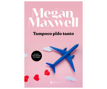Tampoco pido tanto, MEGAN MAXWELL. Género: romántico. Editorial Planeta. Tampoco pido tanto, MEGAN MAXWELL. Género: romántico. Editorial Planeta.