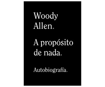 A propósito de nada, WOODY ALLEN. Género: biografía. Editorial Alianza. A propósito de nada, WOODY ALLEN. Género: biografía. Editorial Alianza.