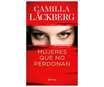 Mujeres que no perdonan, CAMILLA LÄCKBERG. Género: novela negra. Editorial Planeta. Mujeres que no perdonan, CAMILLA LÄCKBERG. Género: novela negra. Editorial Planeta.