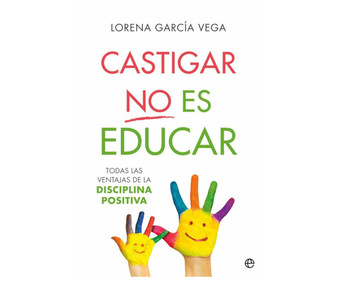 Castigar no es educar, LORENA GARCIA VEGA. Género autoayuda. Editorial La Esfera. Castigar no es educar, LORENA GARCIA VEGA. Género autoayuda. Editorial La Esfera.