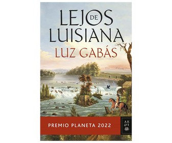Lejos de Luisiana, LUZ GABAS. Género: narrativa histórica. Editorial Planeta.
